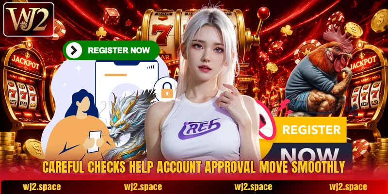 Careful checks help account approval move smoothly Careful checks help account approval move smoothly