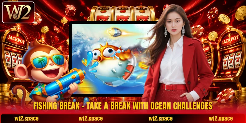Fishing Break – Take A Break With Ocean Challenges Fishing Break – Take A Break With Ocean Challenges