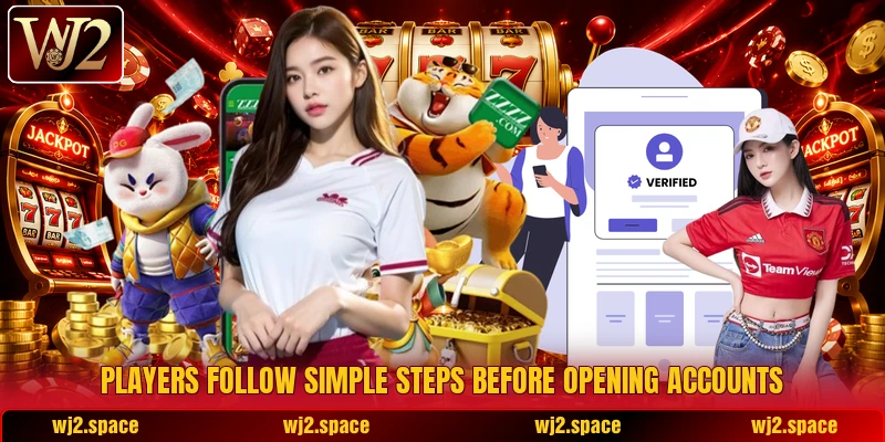 Players follow simple steps before opening accounts Players follow simple steps before opening accounts